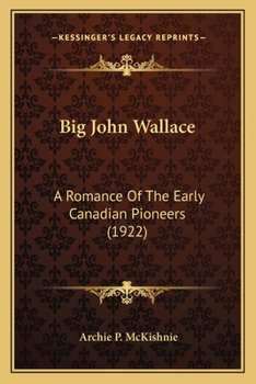 Paperback Big John Wallace: A Romance Of The Early Canadian Pioneers (1922) Book