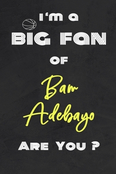 I'm a Big Fan of Bam Adebayo Are You ? | Notebook for Notes, Thoughts, Ideas, Reminders, Lists to do, Planning(for basketball lovers, basketball ... Inches 120 pages , Soft Cover , Matte finish