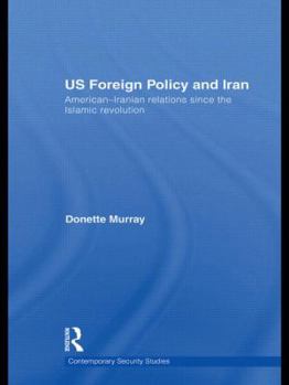 Hardcover US Foreign Policy and Iran: American-Iranian Relations since the Islamic Revolution Book