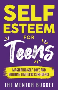 Paperback Self-Esteem for Teens: Mastering Self-Love and Building Limitless Confidence - A Proven Path to Transform Your Life and Achieve Your Dreams Book