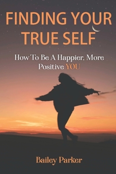Paperback Finding Your True Self: How to be a happier, more positive YOU! Book