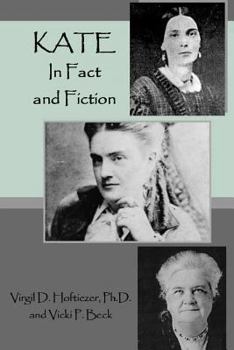 Kate, in Fact and Fiction: The Life and Legend of Sarah Catherine "Kate" (King) Quantrill-Evans-Batson-Head, A.K.A. Kate Clarke