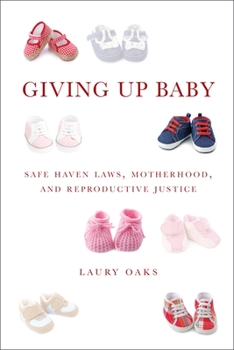 Paperback Giving Up Baby: Safe Haven Laws, Motherhood, and Reproductive Justice Book