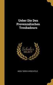 Hardcover Ueber Die Den Provenzalischen Troubadours [German] Book