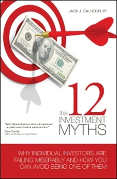 Hardcover The 12 Investment Myths: Why Individual Investors Are Failing Miserably and How You Can Avoid Being One of Them Book