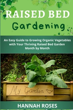 Paperback Raised Bed Gardening: An Easy Guide to Growing Organic Vegetables with Your Thriving Raised Bed Garden Month by Month Book