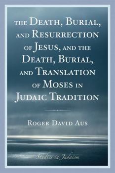 Paperback Death, Burial, and Resurrection of Jesus and the Death, Burial, and Translation of Moses in Judaic Tradition Book