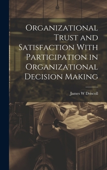 Hardcover Organizational Trust and Satisfaction With Participation in Organizational Decision Making Book