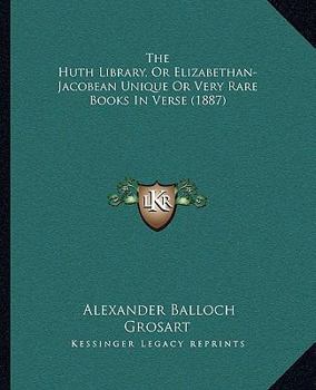 The Huth Library, Or Elizabethan-Jacobean Unique Or Very Rare Books In Verse