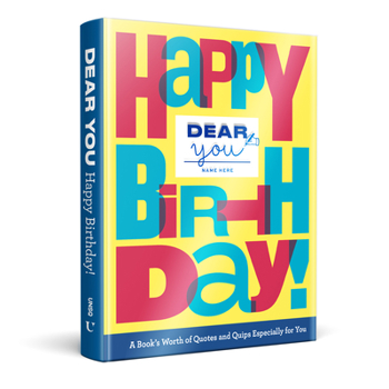 Hardcover Dear You: Happy Birthday!: A Book's Worth of Quotes & Quips Especially for You Book