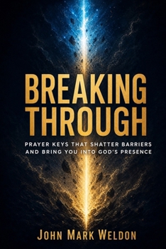 Paperback Breaking Through: Prayer Keys That Shatter Barriers and Bring You Into God's Presence Book