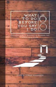 Paperback What to Do Before You Say I Do: Preparing for Joy Beyond the Wedding Day: A Practical Guide Book