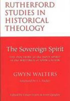 Paperback The Sovereign Spirit: The Doctrine of the Holy Spirit in the Writings of John Calvin (Rutherford studies in historical theology) Book