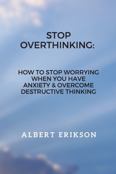 Paperback Stop Overthinking: How To Stop Worrying When You Have Anxiety & Overcome Destructive Thinking Book