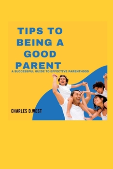 Paperback Tips to being a good parent: A successful guide to effective parenthood Book
