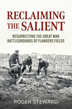 Paperback Reclaiming the Salient: Resurrecting the Great War Battlegrounds of Flanders Fields Book