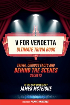 V For Vendetta - Ultimate Trivia Book: Trivia, Curious Facts And Behind The Scenes Secrets Of The Film Directed By James Mcteigue