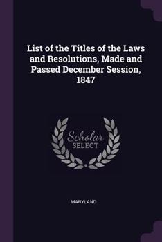 Paperback List of the Titles of the Laws and Resolutions, Made and Passed December Session, 1847 Book