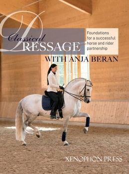 Hardcover Classical Dressage: Foundations for a successful horse and rider partnership with Anja Beran Book