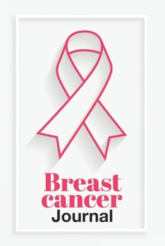 Breast Cancer Journal: Journal To Write About Your Cancer Experience Breast Cancer Gifts for Strenght and Motivation