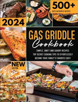 The New Gas Griddle Cookbook 2024: Simple, Swift and Savory Recipes - Top Secret Cooking Tips to Effortlessly Become Your Family’s Favorite Chef