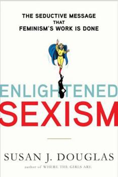 Hardcover Enlightened Sexism: The Seductive Message That Feminism's Work Is Done Book