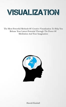 Paperback Visualization: The Most Powerful Methods Of Creative Visualization To Help You Release Your Latent Potential Through The Power Of Med Book