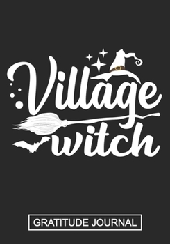 Village Witch - Gratitude Journal: Halloween Witch Gratitude Journal/Farmer Witch Journal/ Women Witch/Country Witch Journal/Blank Lined Gratitude Journal Notebooks