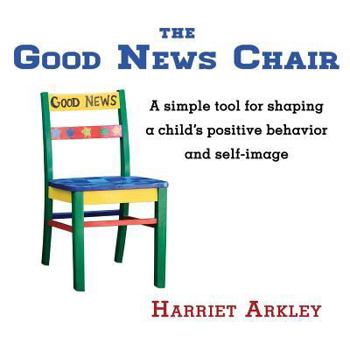 Paperback The Good News Chair: A Simple Tool for Shaping a Child's Positive Behavior & Self-Image Book