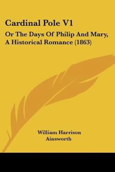 Cardinal Pole: Or, The Days Of Philip And Mary. An Historical Romance; Volume 1