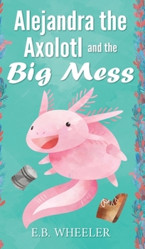 Hardcover Alejandra the Axolotl and the Big Mess Book