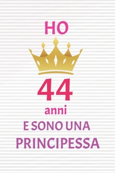 ho 44 anni e sono principessa: 44 Anni compleanno idea regalo,  bello quaderno di Compleanno che può usarlo come Diario o Taccuino  per ragazza regalo 100 pagine 6x9 (Italian Edition)