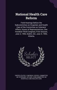National Health Care Reform: Field Hearings Before the Subcommittee on Hospitals and Health Care of the Committee on Veterans' Affairs, House of Representatives, One Hundred Third Congress, First Sess