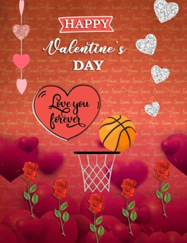 Happy Valentine's Day Love You Forever: Basketball Gifts blank Sketchbook (8.5 x 11 Inches) For Girls Boys Kids Teens For Drawing & doodling - Cute ... lovers Teams Players Coaches fans...