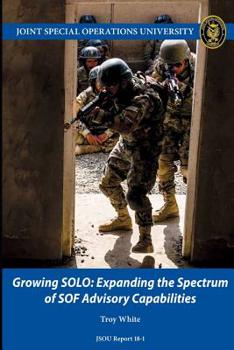 Paperback Growing SOLO: Expanding the Spectrum of SOF Advisory Capabilities Book