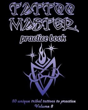 Paperback Tattoo Master Practice Book - 50 Unique Tribal Tattoos to Practice: 8 X 10(20.32 X 25.4 CM) Size Pages with 3 Dots Per Inch to Draw Tattoos with Hand- Book