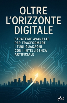 Paperback Oltre l'Orizzonte Digitale: Strategie Avanzate per Trasformare i Tuoi Guadagni con l'Intelligenza Artificiale [Italian] Book