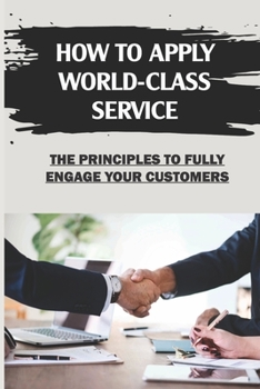 Paperback How To Apply World-Class Service: The Principles To Fully Engage Your Customers: Hiring A World-Class Team Book