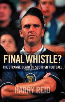 Paperback The Final Whistle?: Scottish Football, the Best and Worst of Times. Harry Reid Book