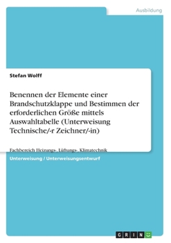 Paperback Benennen der Elemente einer Brandschutzklappe und Bestimmen der erforderlichen Größe mittels Auswahltabelle (Unterweisung Technische/-r Zeichner/-in): [German] Book