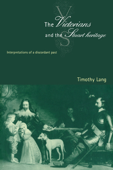 Paperback The Victorians and the Stuart Heritage: Interpretations of a Discordant Past Book