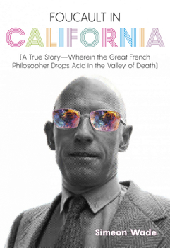 Hardcover Foucault in California: [A True Story--Wherein the Great French Philosopher Drops Acid in the Valley of Death] Book