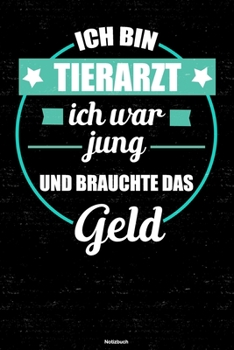 Ich bin Tierarzt ich war jung und brauchte das Geld Notizbuch: Tierarzt Journal DIN A5 liniert 120 Seiten Geschenk (German Edition)