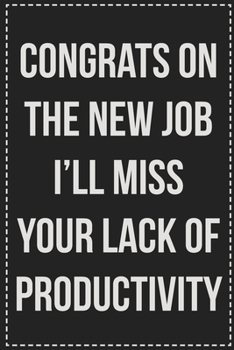 Congrats on the New Job I'll Miss Your Lack of Productivity: College Ruled Notebook | Novelty Lined Journal | Gift Card Alternative | Perfect Keepsake For Passive Aggressive People