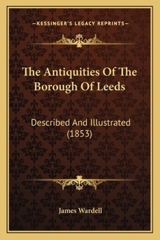 The Antiquities of the Borough of Leeds: Described and Illustrated (Classic Reprint)