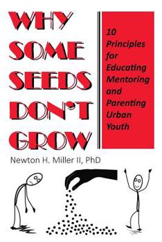Paperback Why Some Seeds Don't Grow: 10 Principles for Parenting, Educating, and Mentoring Urban Youth Book