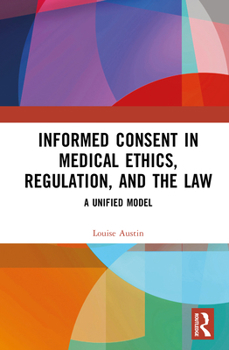 Hardcover Informed Consent in Medical Ethics, Regulation, and the Law: A Unified Model Book