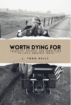 Worth Dying For: Sacrifice, Success, and Submitting to Life’s Greatest Truth