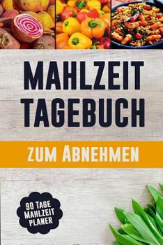 Paperback Mahlzeit Tagebuch zum Abnehmen: Entschuldigungen sind für Leute, die es nicht schlecht genug wollen 90 Tage Mahlzeitplaner zum Abnehmen: Verfolge und [German] Book