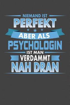 Niemand Ist Perfekt Aber Als Psychologin Ist Man Verdammt Nah Dran: Praktischer Wochenplaner für ein ganzes Jahr - 15x23cm (ca. DIN A5) (German Edition)